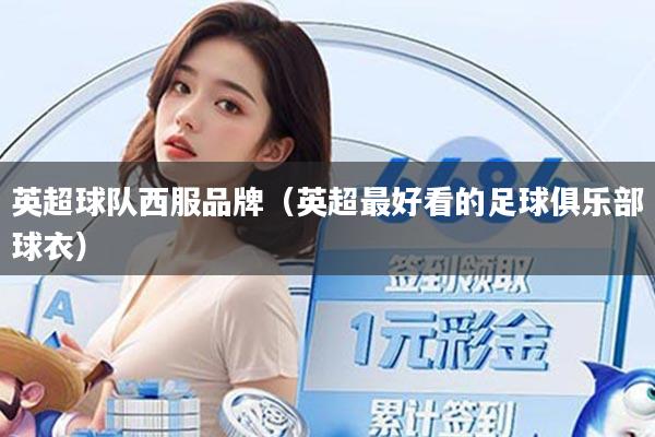 英超球队西服品牌（英超最好看的足球俱乐部球衣）