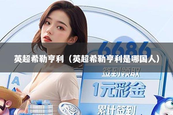 英超希勒亨利（英超希勒亨利是哪国人）