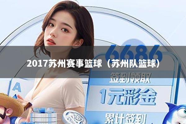 2017苏州赛事篮球（苏州队篮球）