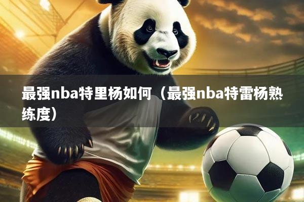 最强nba特里杨如何（最强nba特雷杨熟练度）