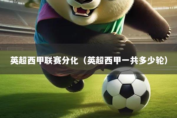 英超西甲联赛分化（英超西甲一共多少轮）