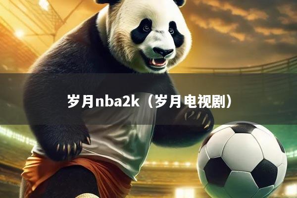 岁月nba2k（岁月电视剧）