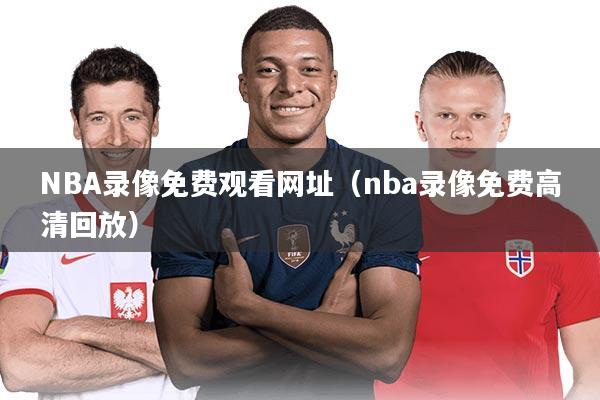 NBA录像免费观看网址（nba录像免费高清回放）