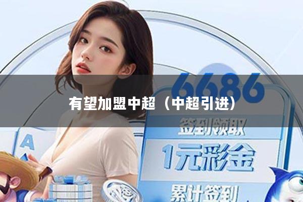 有望加盟中超（中超引进）