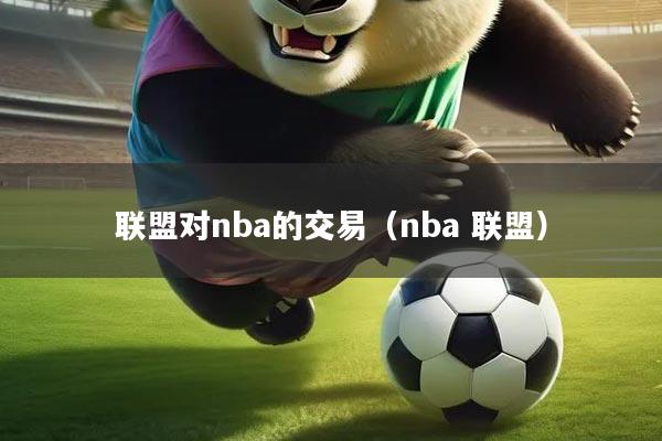 联盟对nba的交易（nba 联盟）